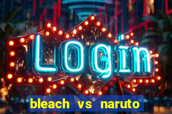 bleach vs naruto 2.6 jogos de luta